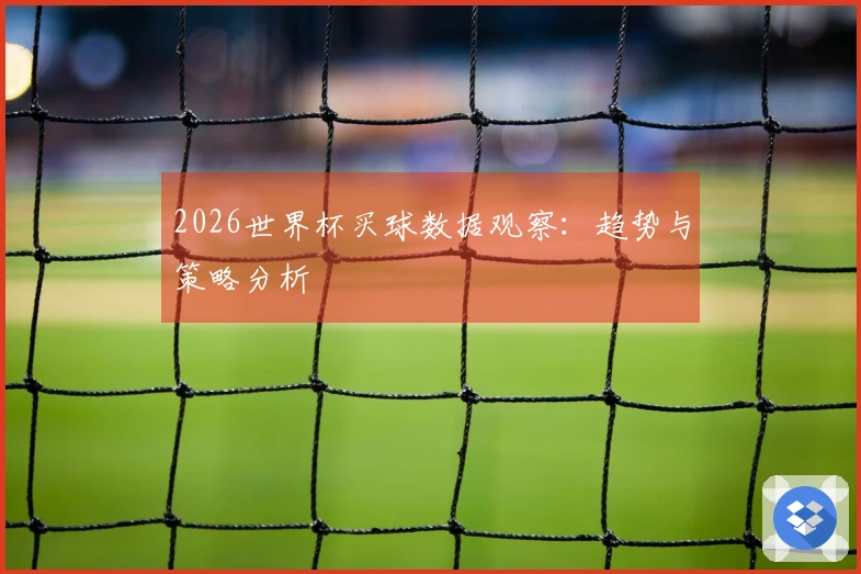 2026世界杯买球数据观察：趋势与策略分析
