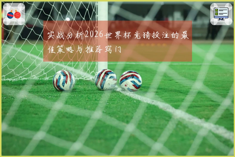 实战分析2026世界杯竞猜投注的最佳策略与推荐窍门