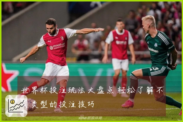 世界杯投注玩法大盘点 轻松了解不同类型的投注技巧