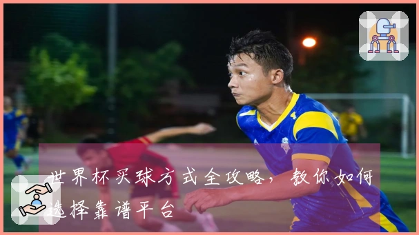 世界杯买球方式全攻略，教你如何选择靠谱平台