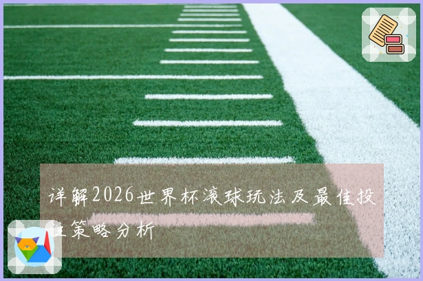 详解2026世界杯滚球玩法及最佳投注策略分析